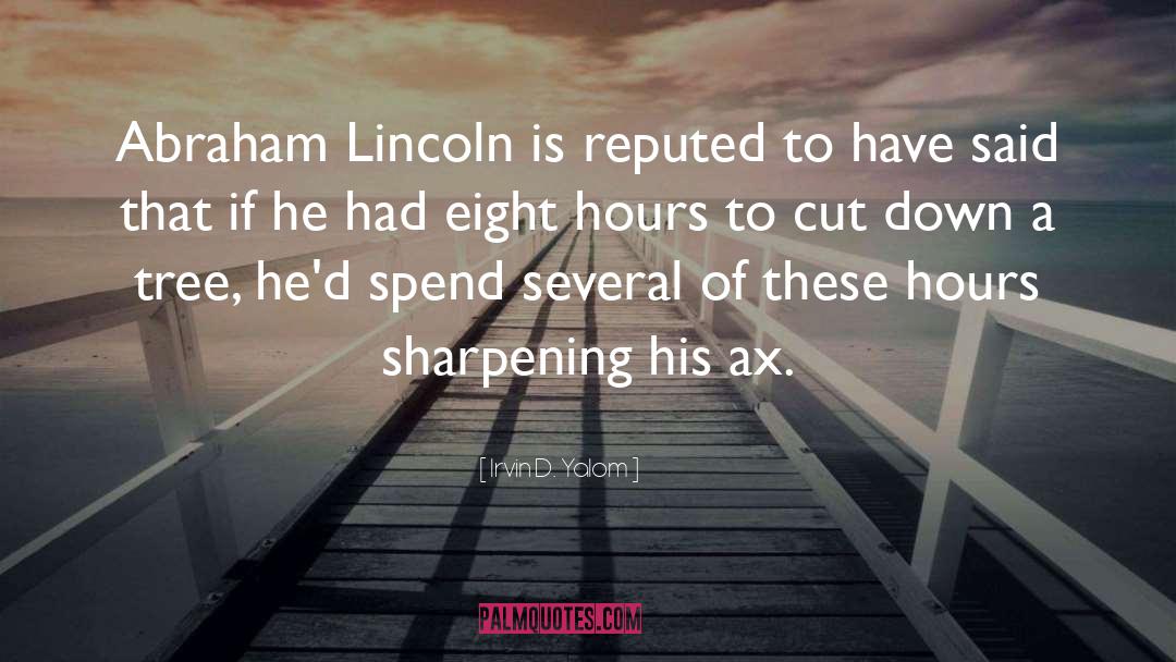 Irvin D. Yalom Quotes: Abraham Lincoln is reputed to