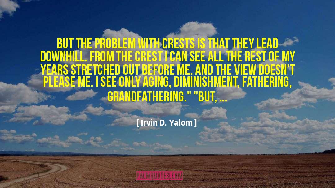 Irvin D. Yalom Quotes: But the problem with crests