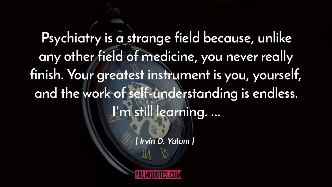 Irvin D. Yalom Quotes: Psychiatry is a strange field