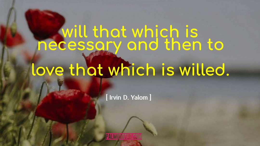 Irvin D. Yalom Quotes: will that which is necessary
