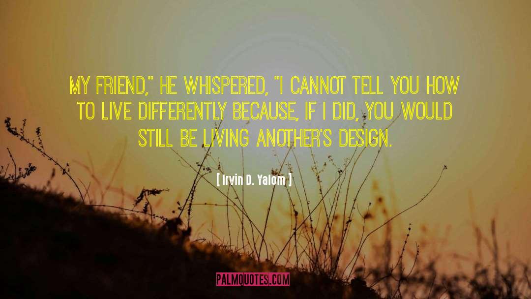 Irvin D. Yalom Quotes: My friend,
