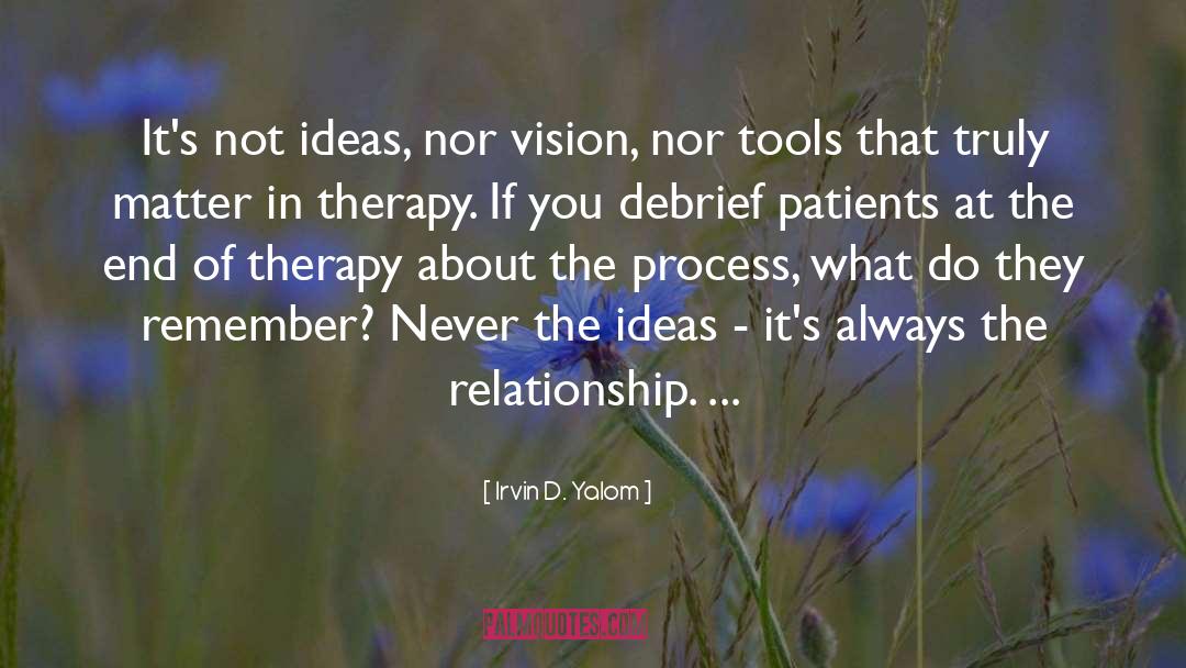 Irvin D. Yalom Quotes: It's not ideas, nor vision,