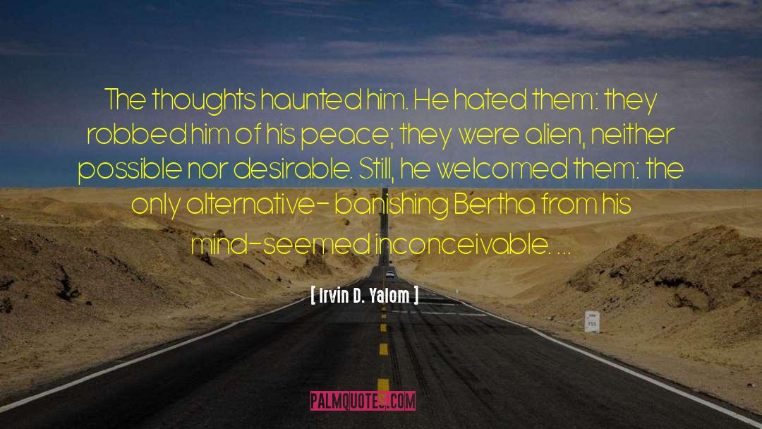 Irvin D. Yalom Quotes: The thoughts haunted him. He