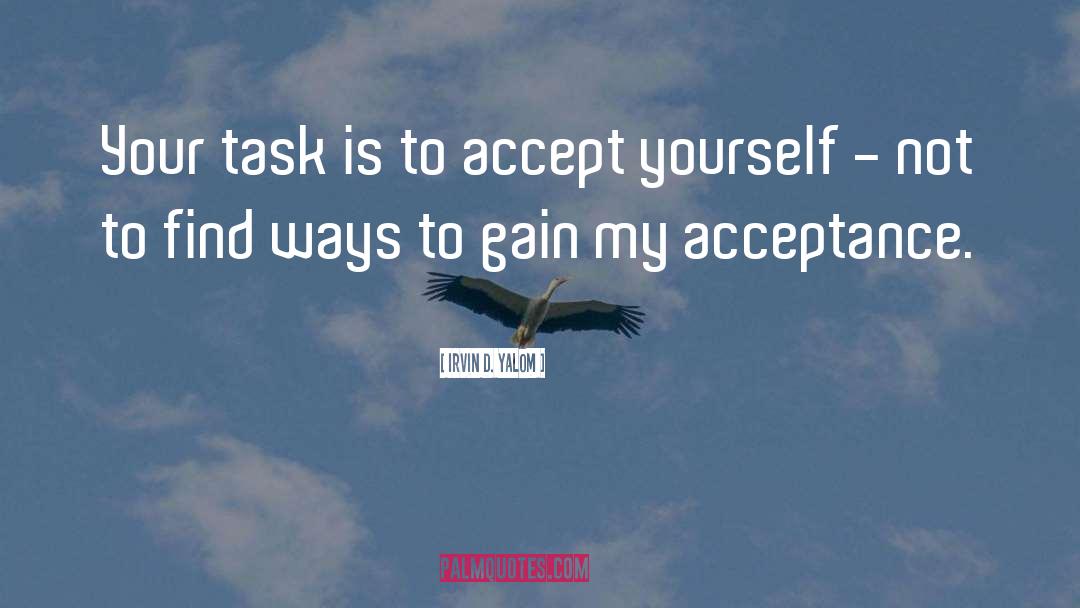Irvin D. Yalom Quotes: Your task is to accept