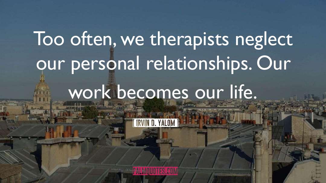 Irvin D. Yalom Quotes: Too often, we therapists neglect