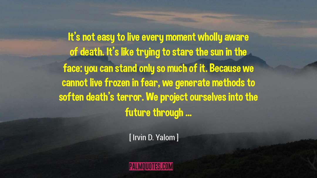 Irvin D. Yalom Quotes: It's not easy to live