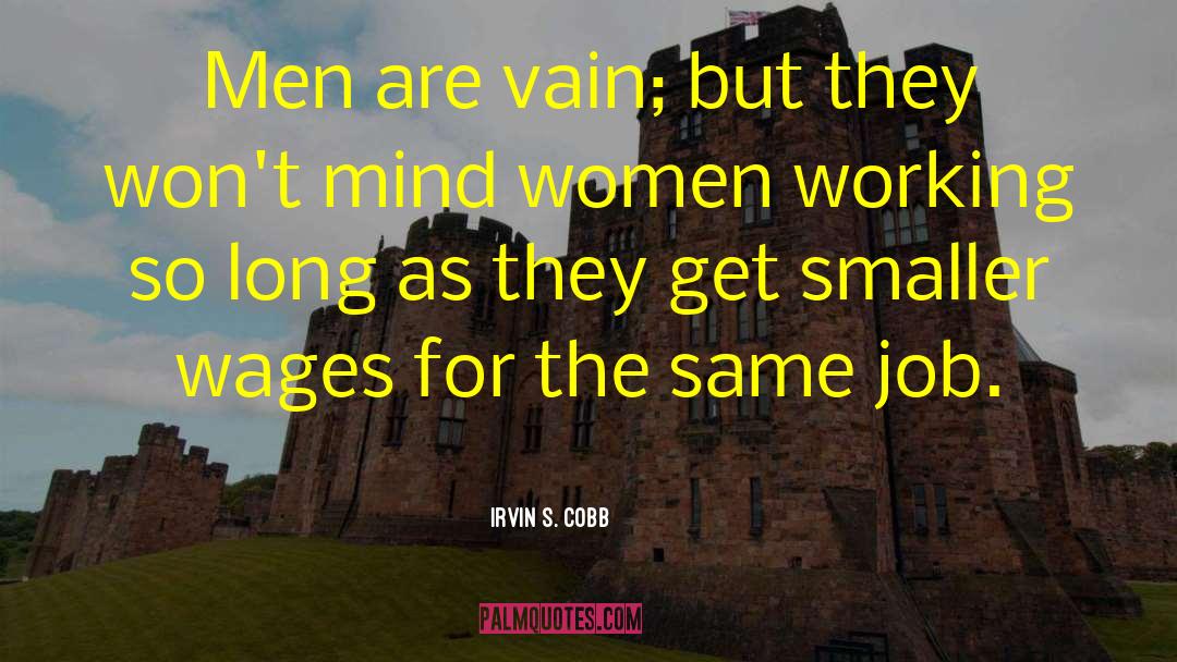 Irvin S. Cobb Quotes: Men are vain; but they