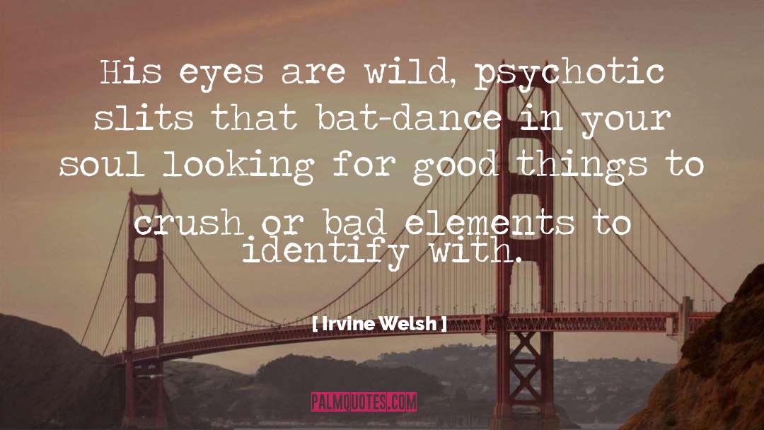 Irvine Welsh Quotes: His eyes are wild, psychotic