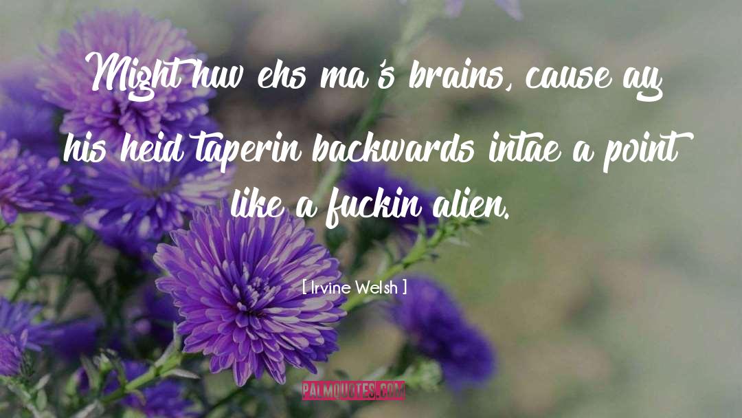 Irvine Welsh Quotes: Might huv ehs ma's brains,