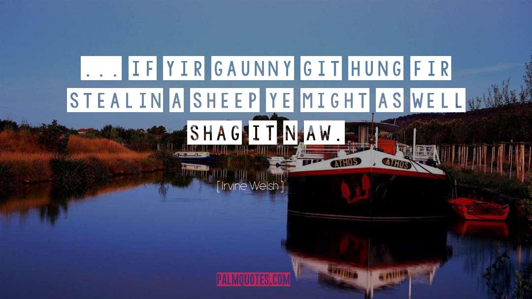 Irvine Welsh Quotes: ... if yir gaunny git