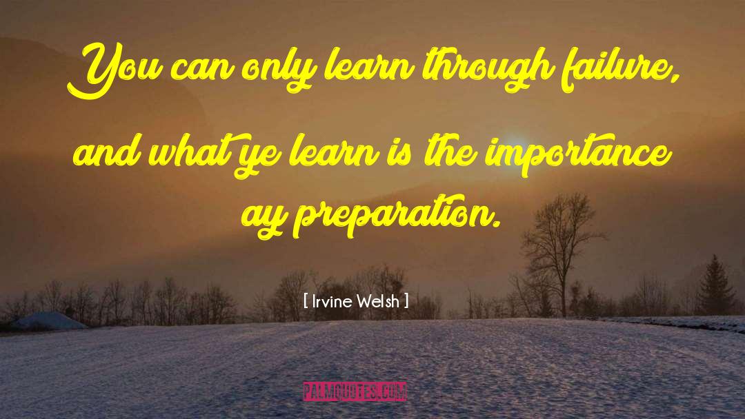 Irvine Welsh Quotes: You can only learn through