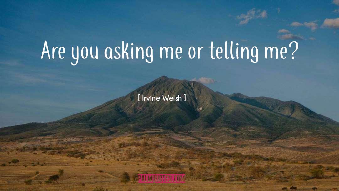 Irvine Welsh Quotes: Are you asking me or