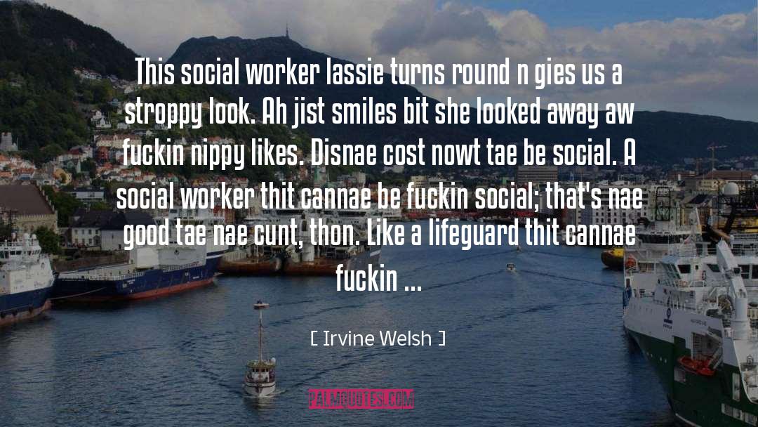 Irvine Welsh Quotes: This social worker lassie turns