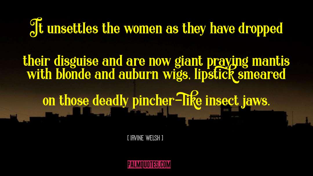 Irvine Welsh Quotes: It unsettles the women as
