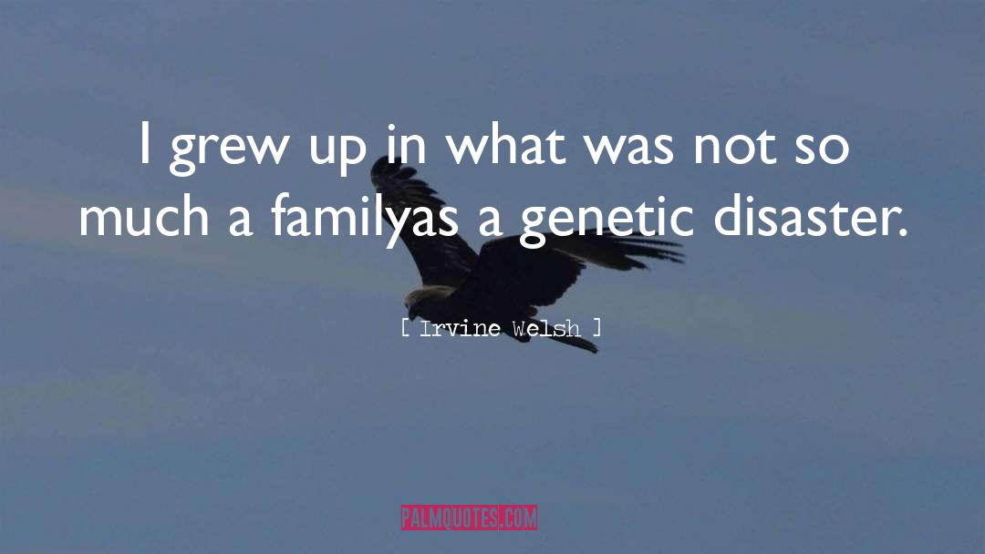 Irvine Welsh Quotes: I grew up in what