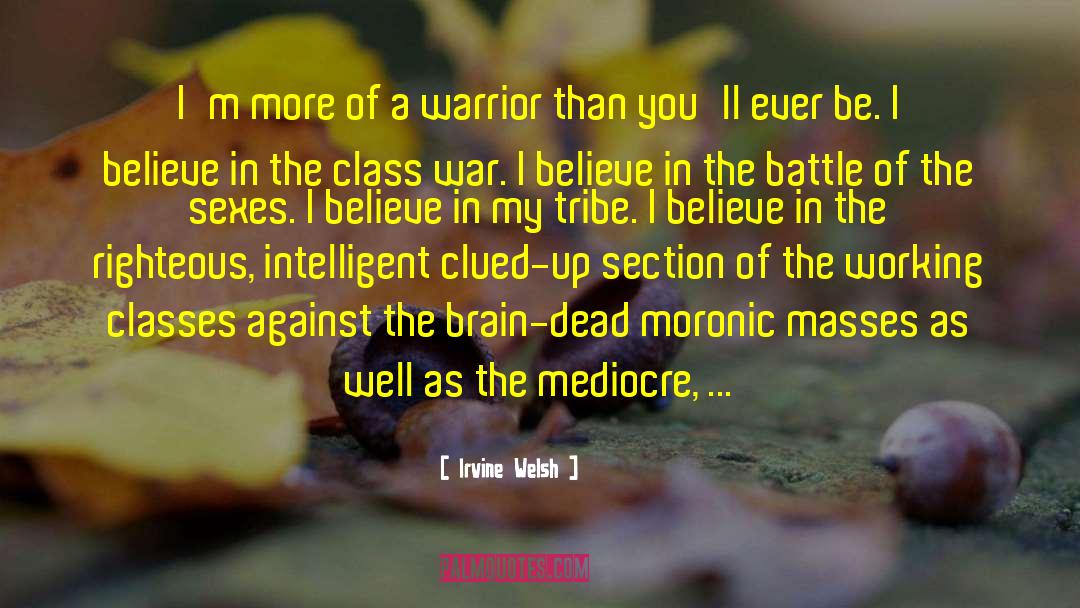 Irvine Welsh Quotes: I'm more of a warrior