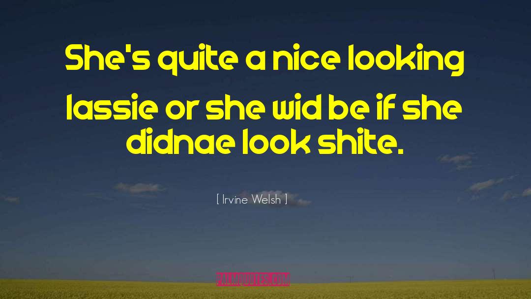 Irvine Welsh Quotes: She's quite a nice looking