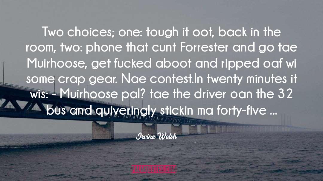 Irvine Welsh Quotes: Two choices; one: tough it
