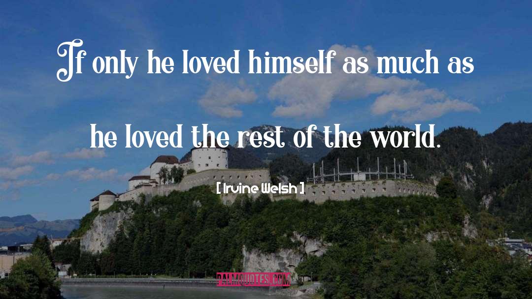 Irvine Welsh Quotes: If only he loved himself