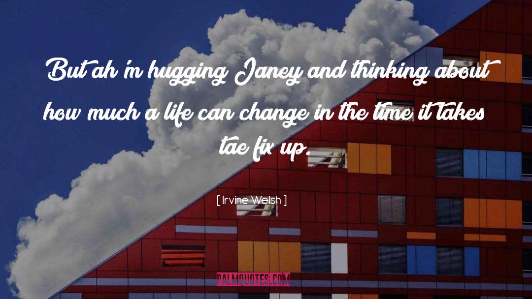 Irvine Welsh Quotes: But ah'm hugging Janey and