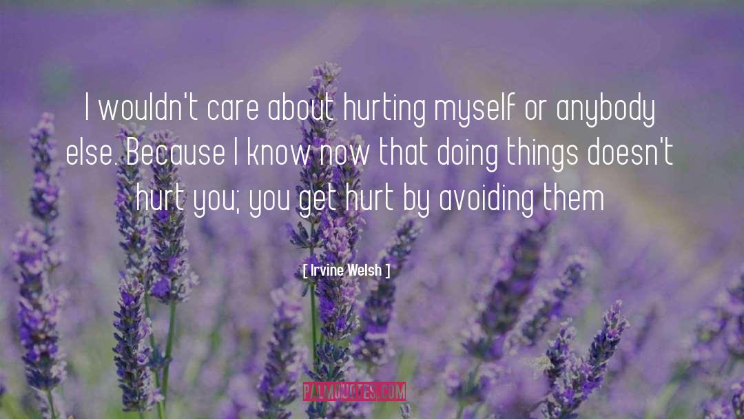 Irvine Welsh Quotes: I wouldn't care about hurting