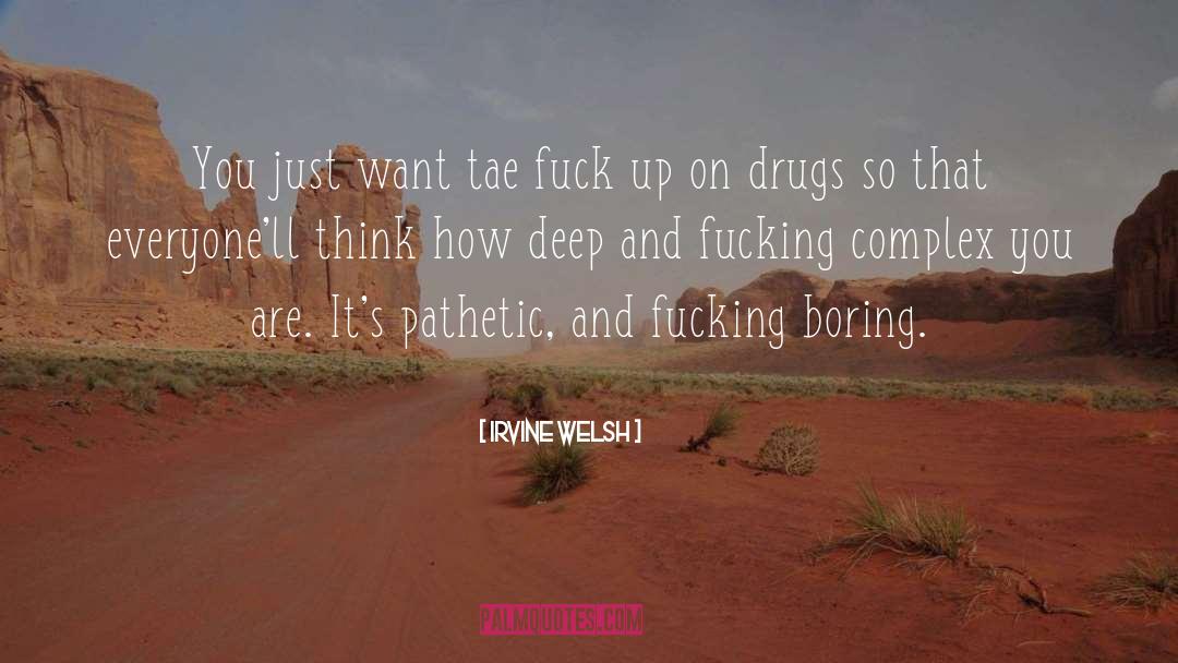 Irvine Welsh Quotes: You just want tae fuck