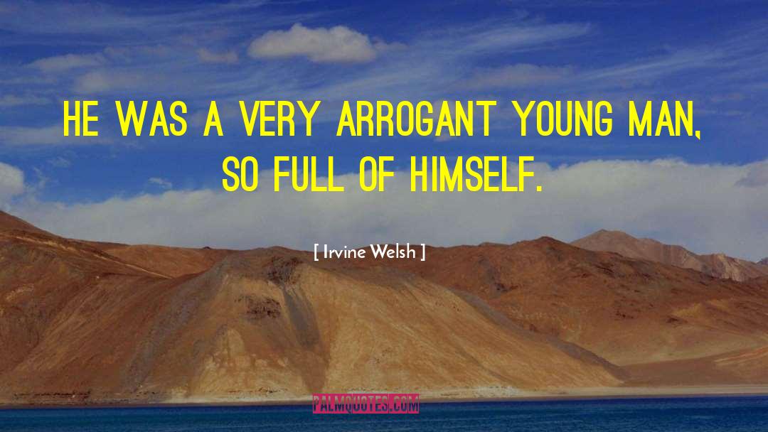 Irvine Welsh Quotes: He was a very arrogant