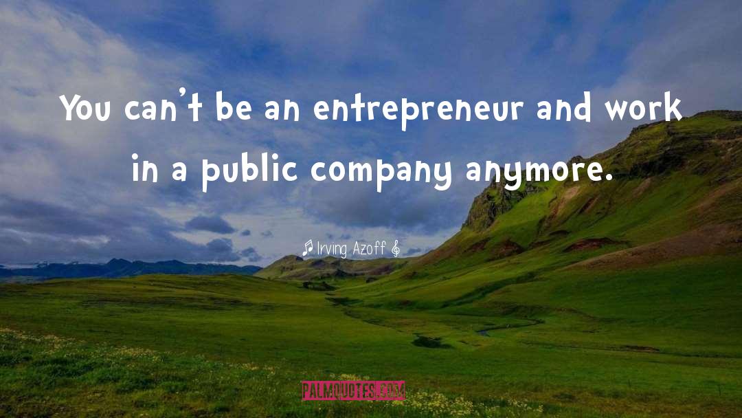 Irving Azoff Quotes: You can't be an entrepreneur