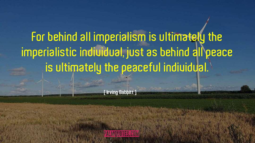 Irving Babbitt Quotes: For behind all imperialism is