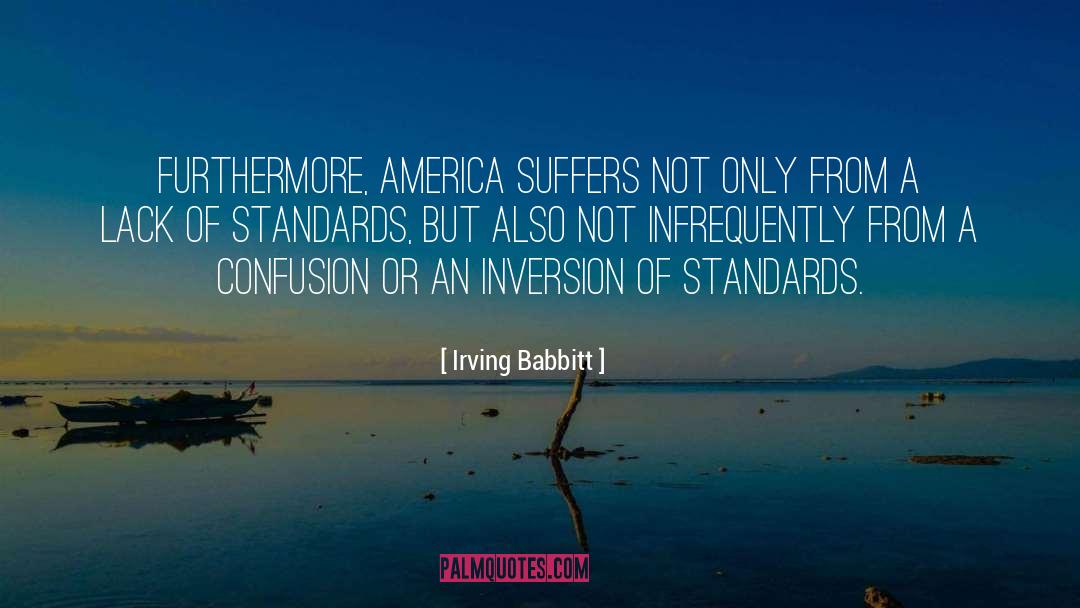 Irving Babbitt Quotes: Furthermore, America suffers not only