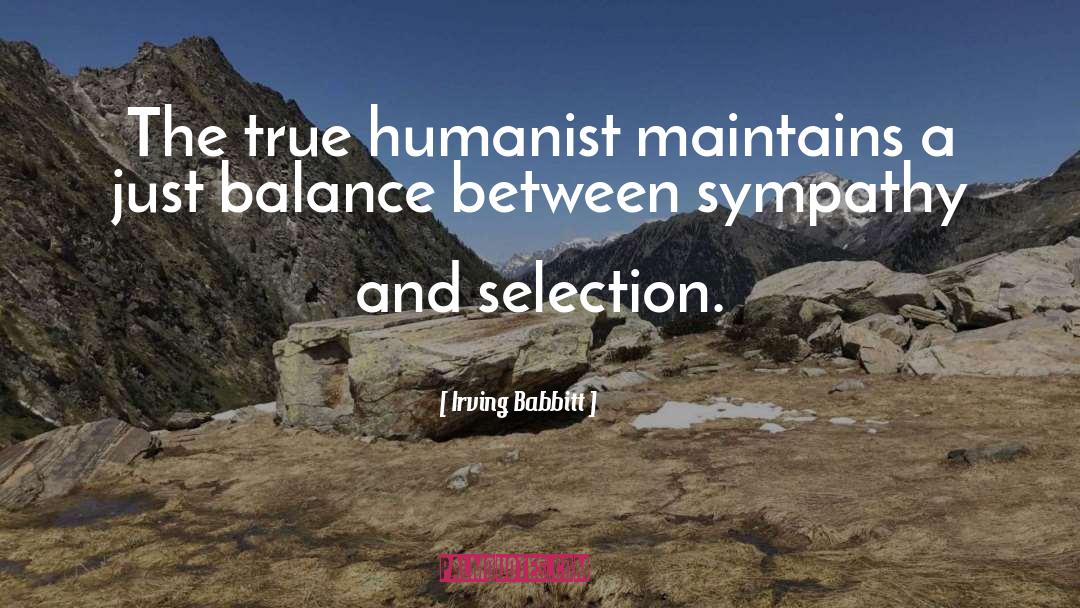 Irving Babbitt Quotes: The true humanist maintains a