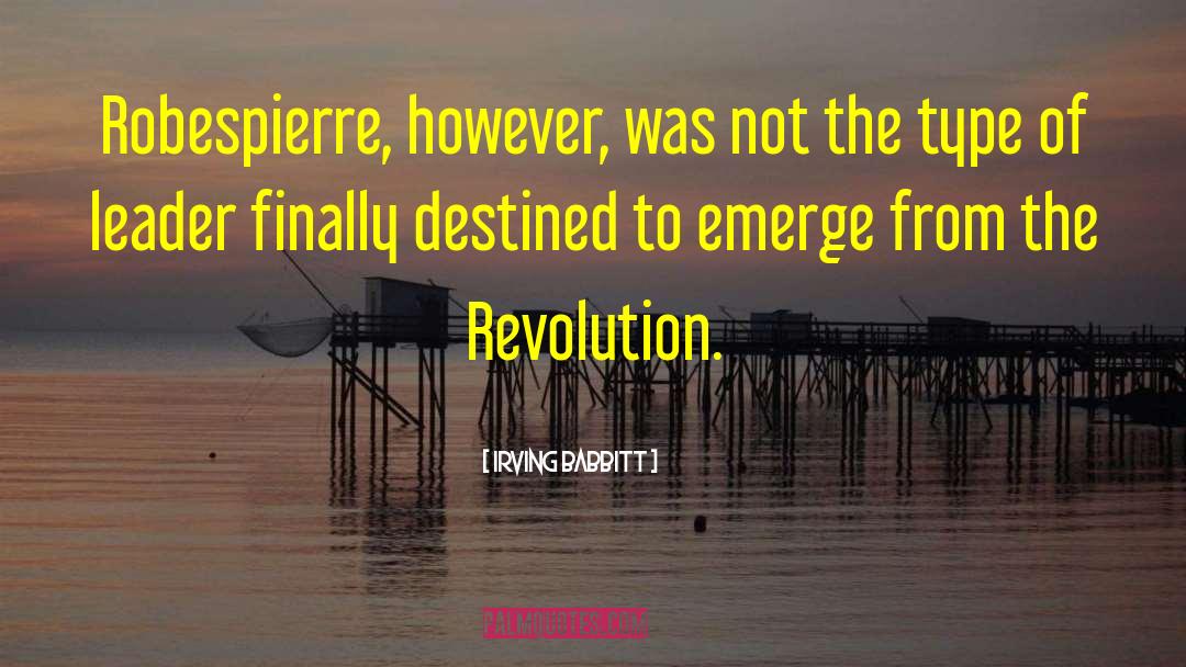 Irving Babbitt Quotes: Robespierre, however, was not the
