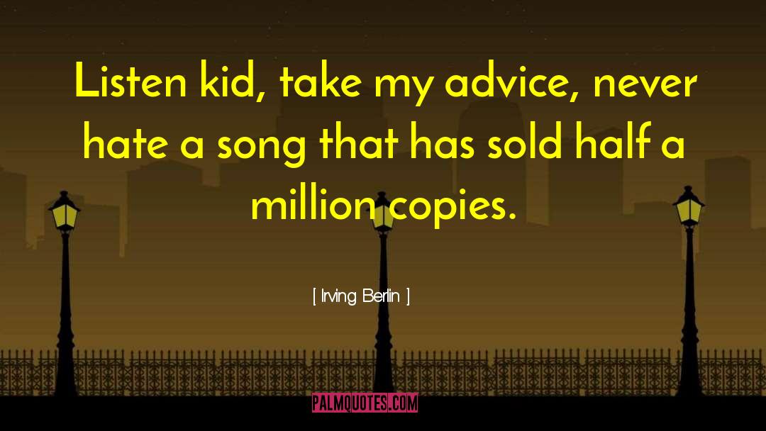 Irving Berlin Quotes: Listen kid, take my advice,