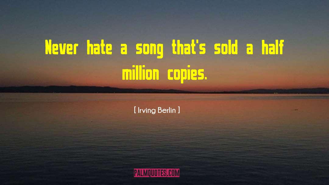 Irving Berlin Quotes: Never hate a song that's