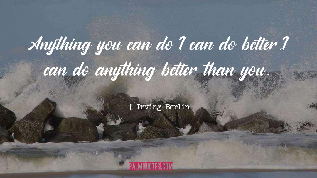 Irving Berlin Quotes: Anything you can do I