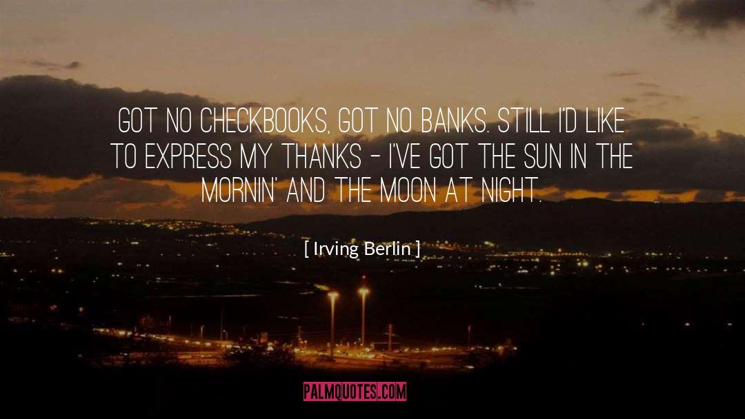 Irving Berlin Quotes: Got no checkbooks, got no