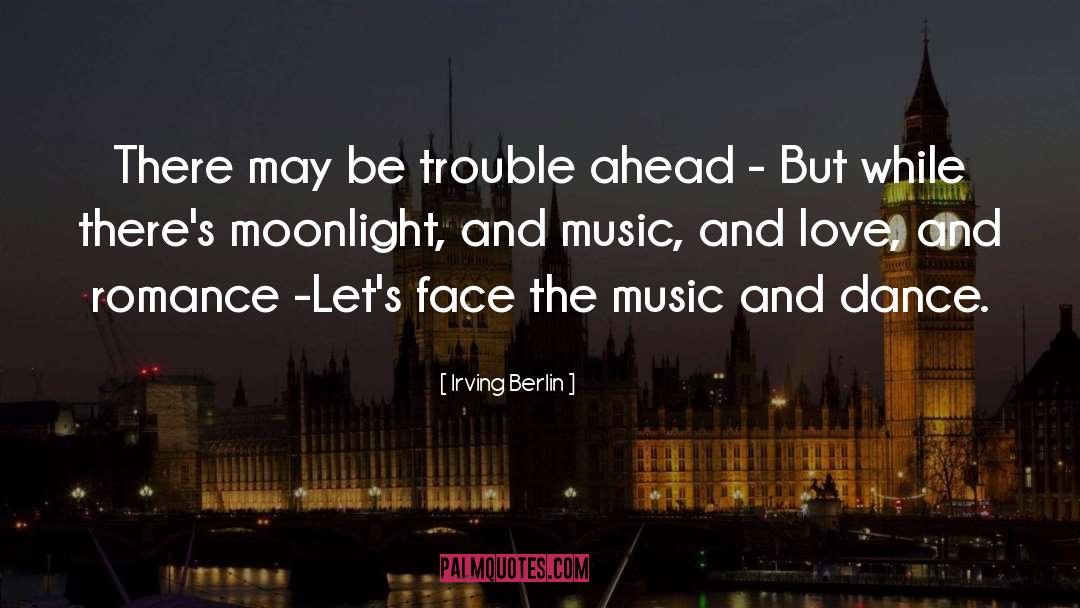 Irving Berlin Quotes: There may be trouble ahead