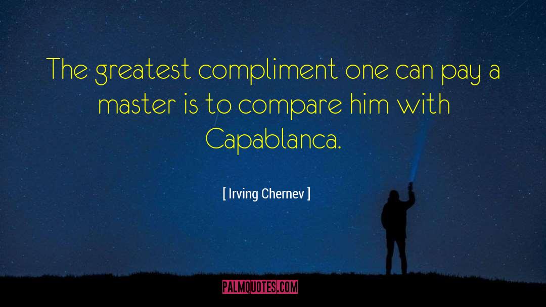 Irving Chernev Quotes: The greatest compliment one can