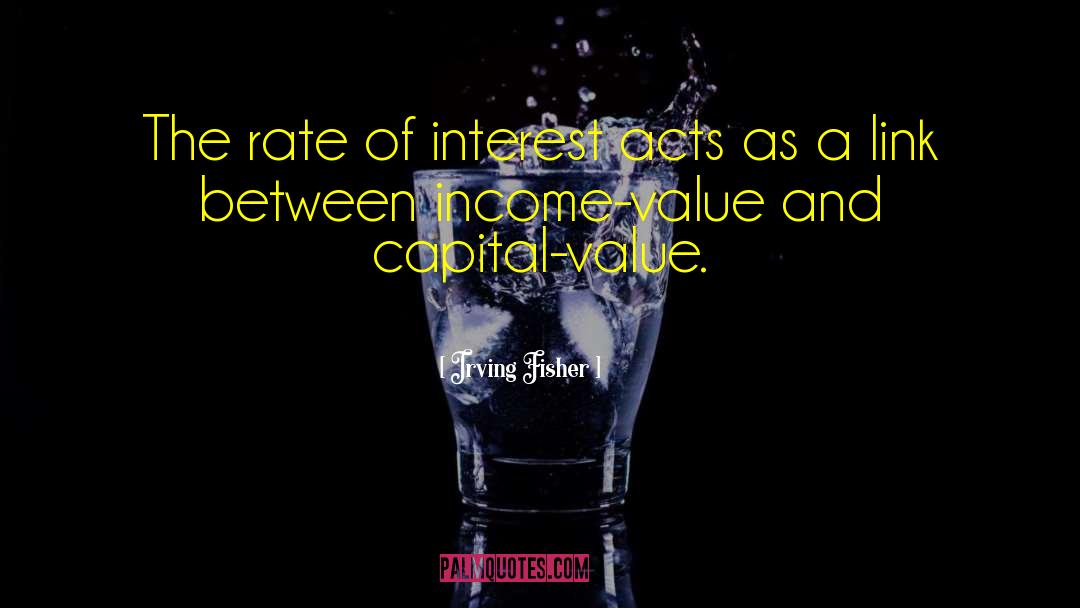 Irving Fisher Quotes: The rate of interest acts