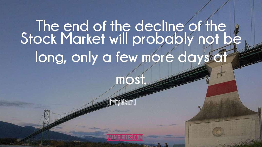 Irving Fisher Quotes: The end of the decline