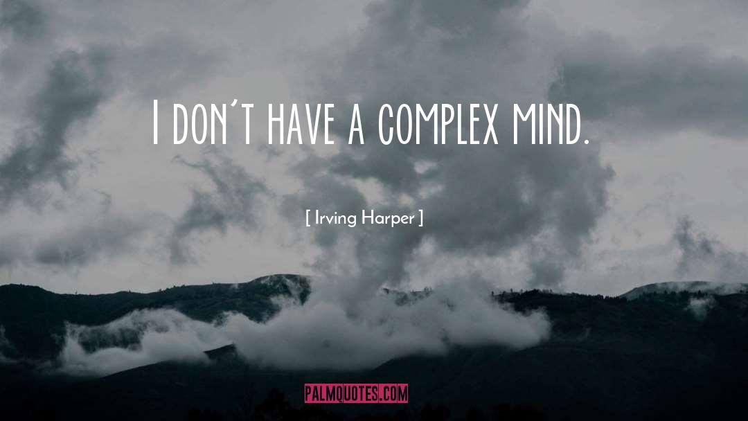 Irving Harper Quotes: I don't have a complex