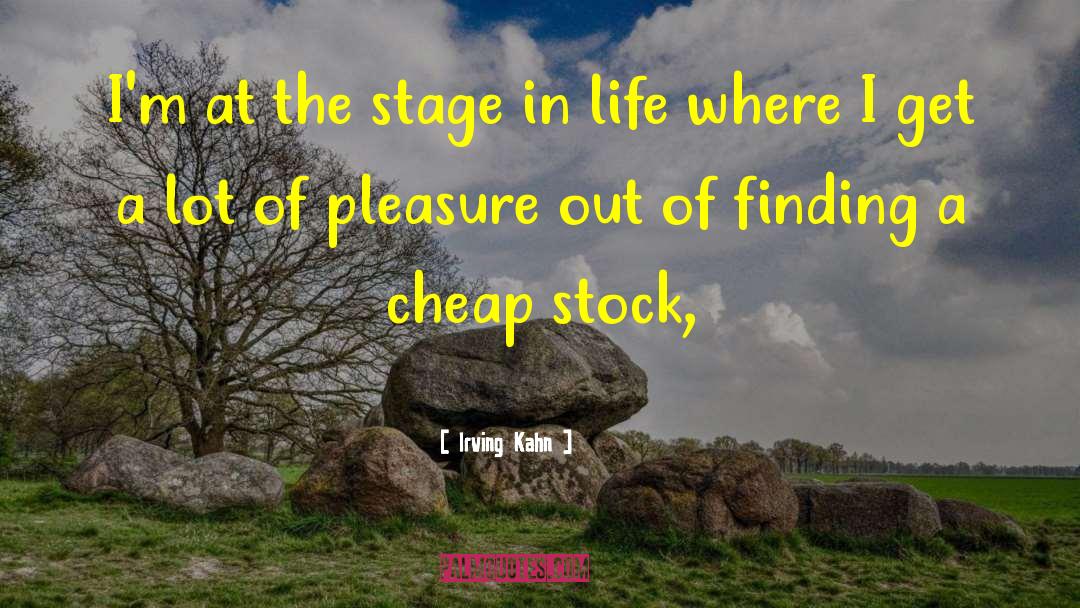 Irving Kahn Quotes: I'm at the stage in