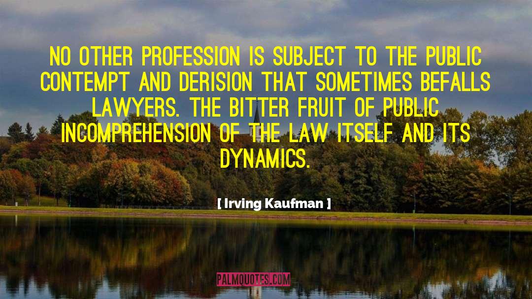 Irving Kaufman Quotes: No other profession is subject