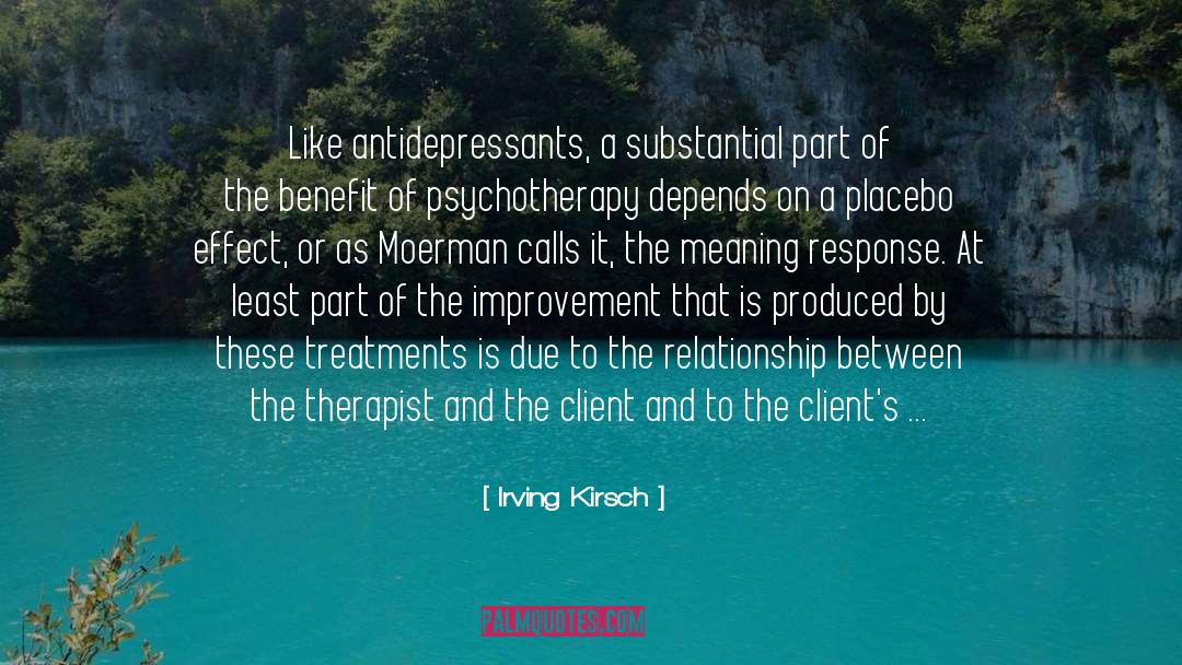 Irving Kirsch Quotes: Like antidepressants, a substantial part