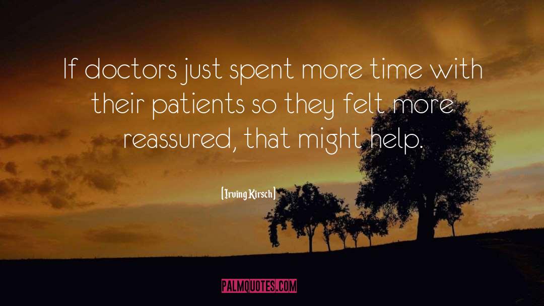 Irving Kirsch Quotes: If doctors just spent more