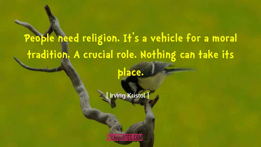 Irving Kristol Quotes: People need religion. It's a