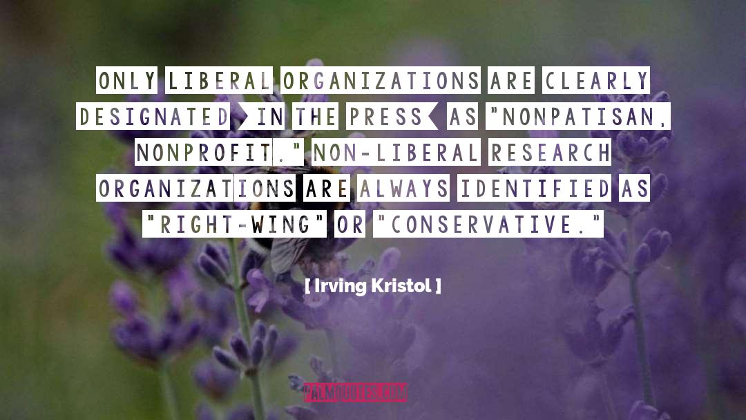 Irving Kristol Quotes: Only liberal organizations are clearly