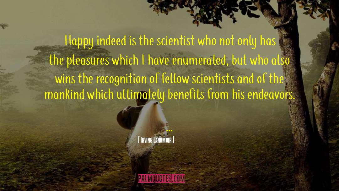 Irving Langmuir Quotes: Happy indeed is the scientist