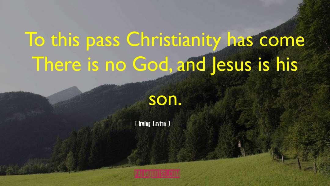 Irving Layton Quotes: To this pass Christianity has