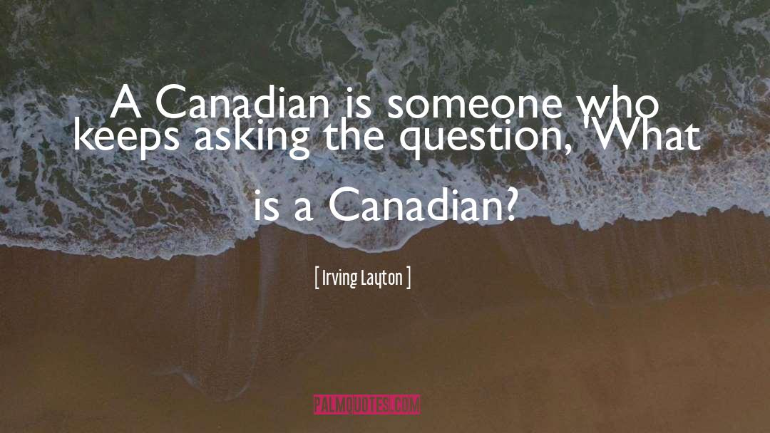 Irving Layton Quotes: A Canadian is someone who